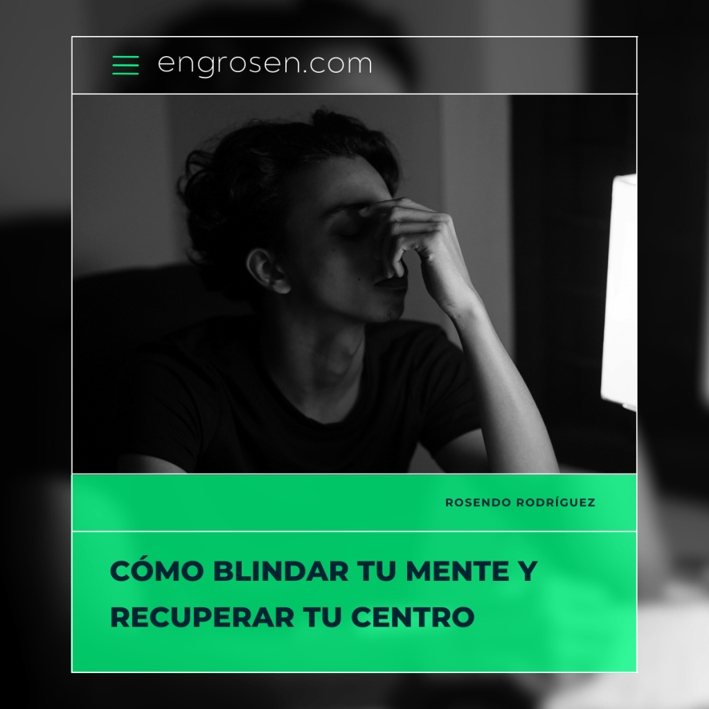 Cómo blindar tu mente y recuperar tu&nbsp;centro